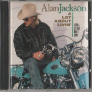 Alan Jackson - A Lot About Livin' And A Little 'Bout Love
